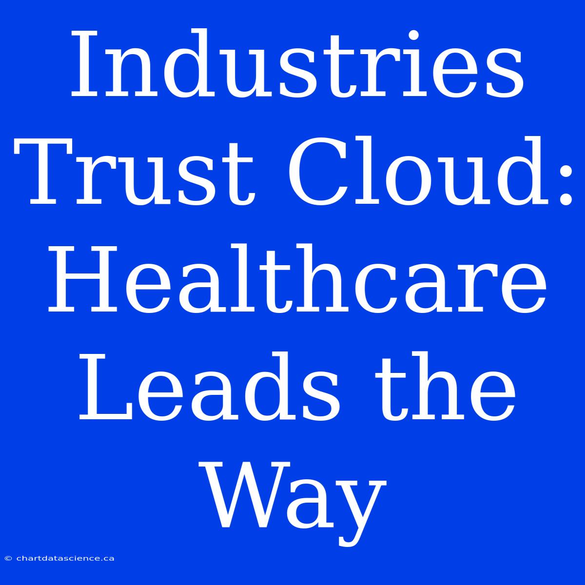 Industries Trust Cloud: Healthcare Leads The Way