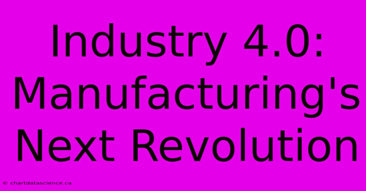 Industry 4.0: Manufacturing's Next Revolution