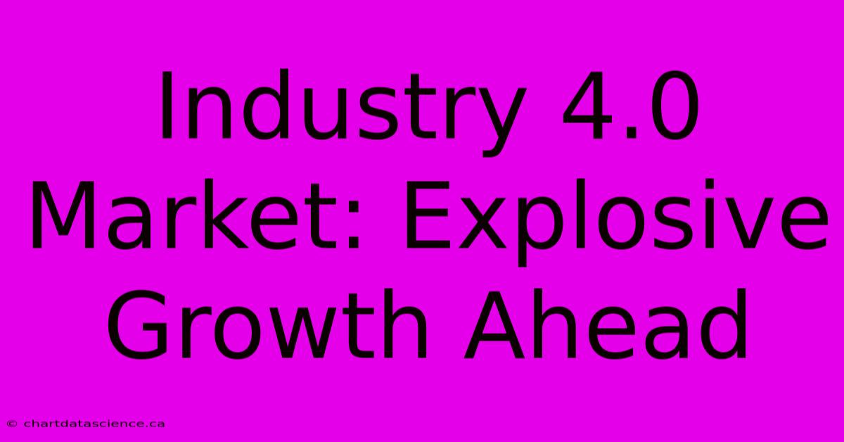 Industry 4.0 Market: Explosive Growth Ahead