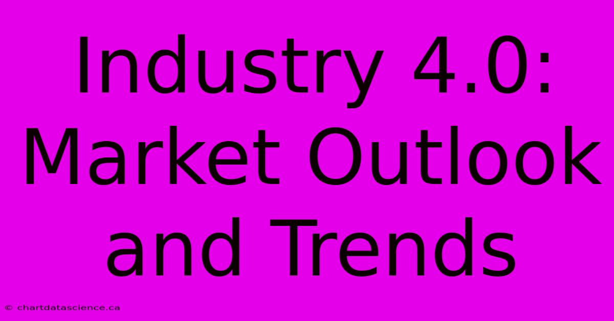 Industry 4.0: Market Outlook And Trends