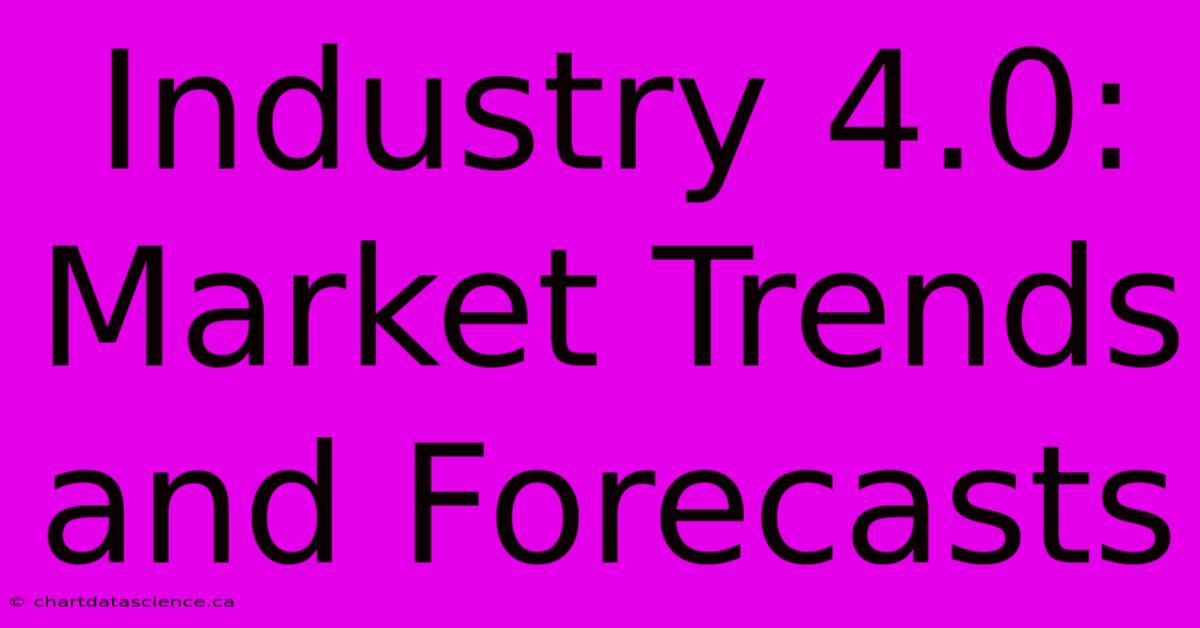 Industry 4.0: Market Trends And Forecasts