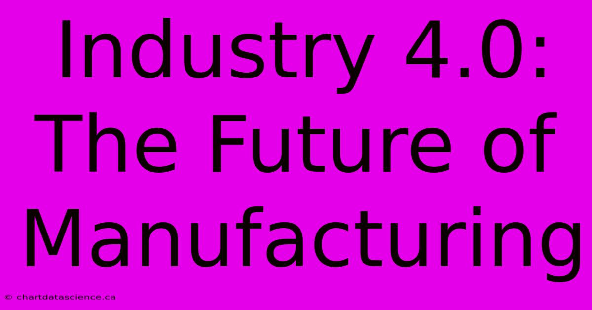 Industry 4.0: The Future Of Manufacturing