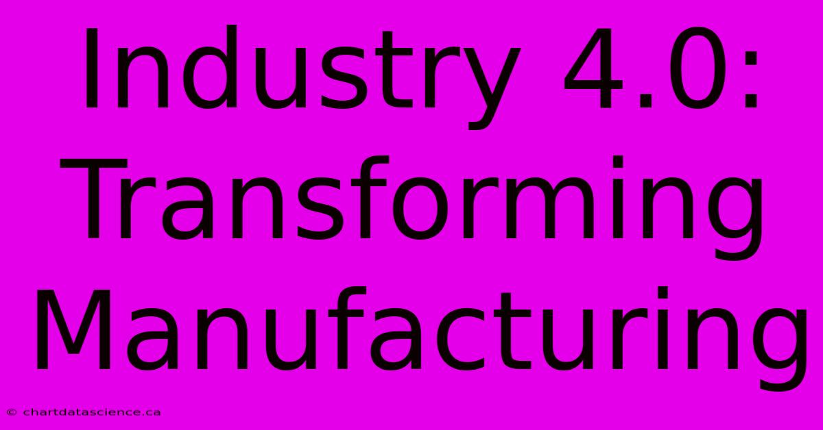 Industry 4.0: Transforming Manufacturing