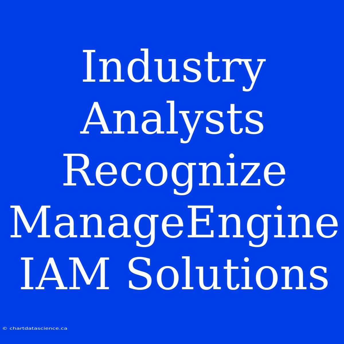 Industry Analysts Recognize ManageEngine IAM Solutions