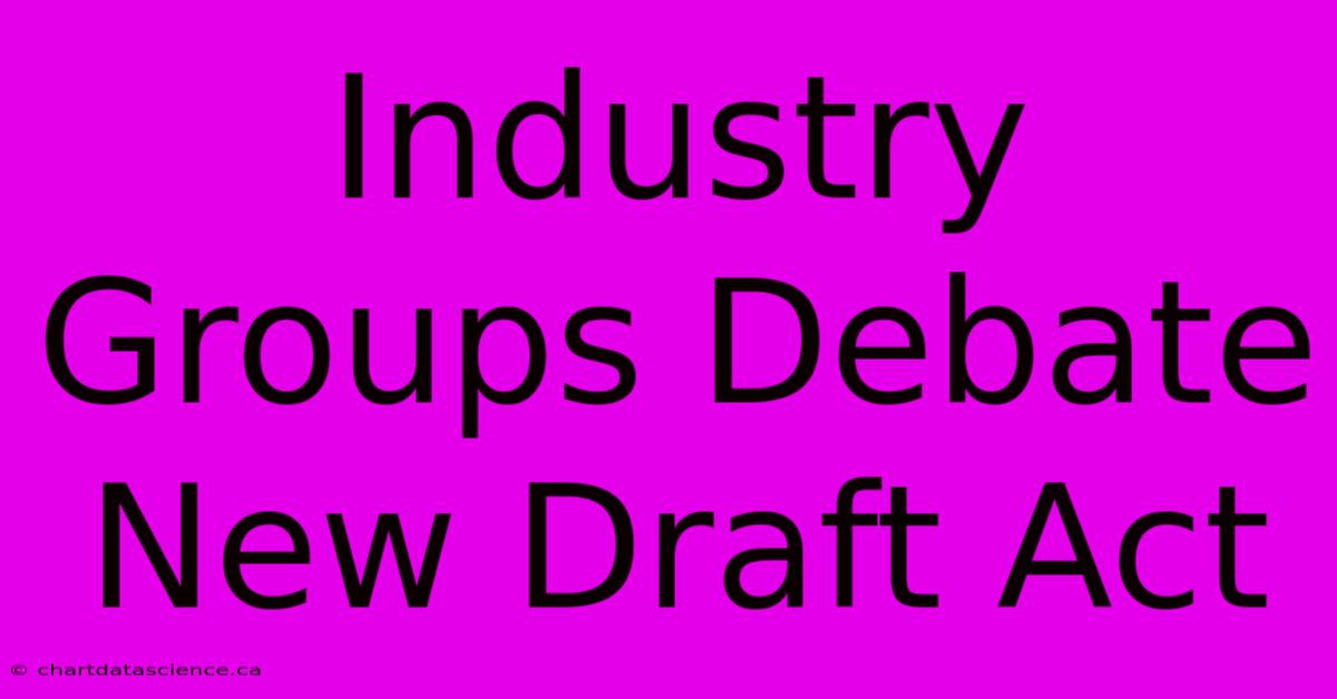 Industry Groups Debate New Draft Act 