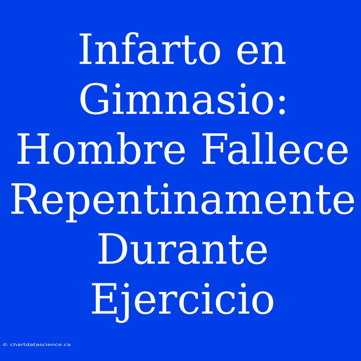 Infarto En Gimnasio: Hombre Fallece Repentinamente Durante Ejercicio