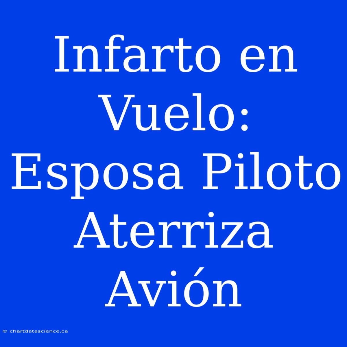 Infarto En Vuelo: Esposa Piloto Aterriza Avión