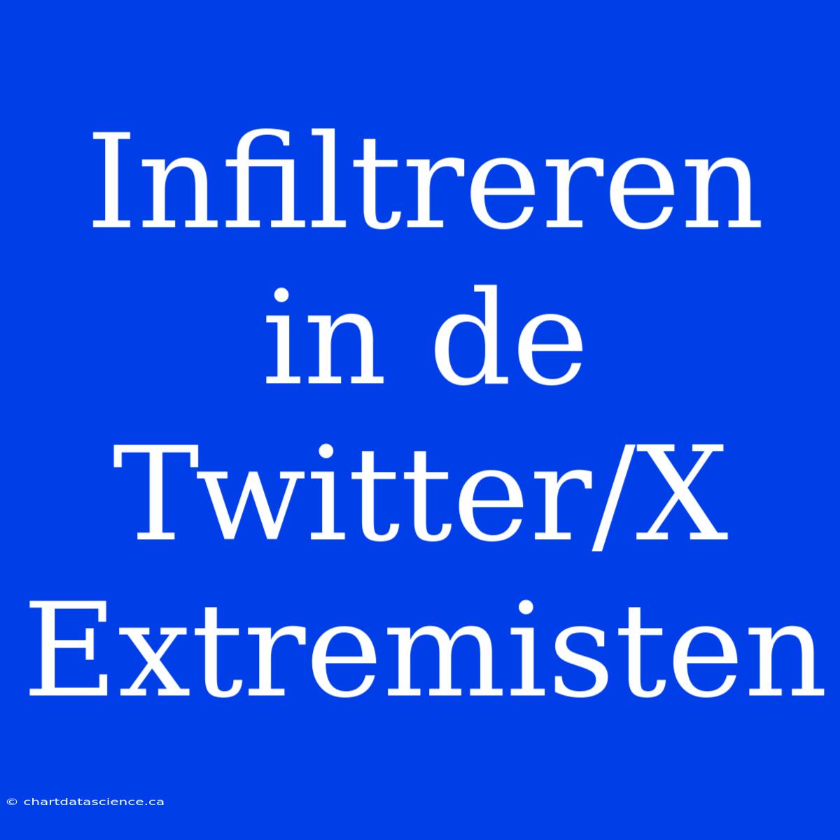 Infiltreren In De Twitter/X Extremisten