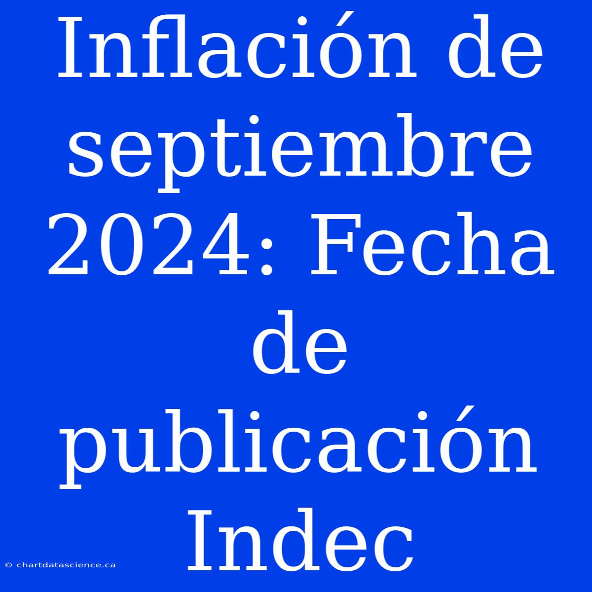 Inflación De Septiembre 2024: Fecha De Publicación Indec