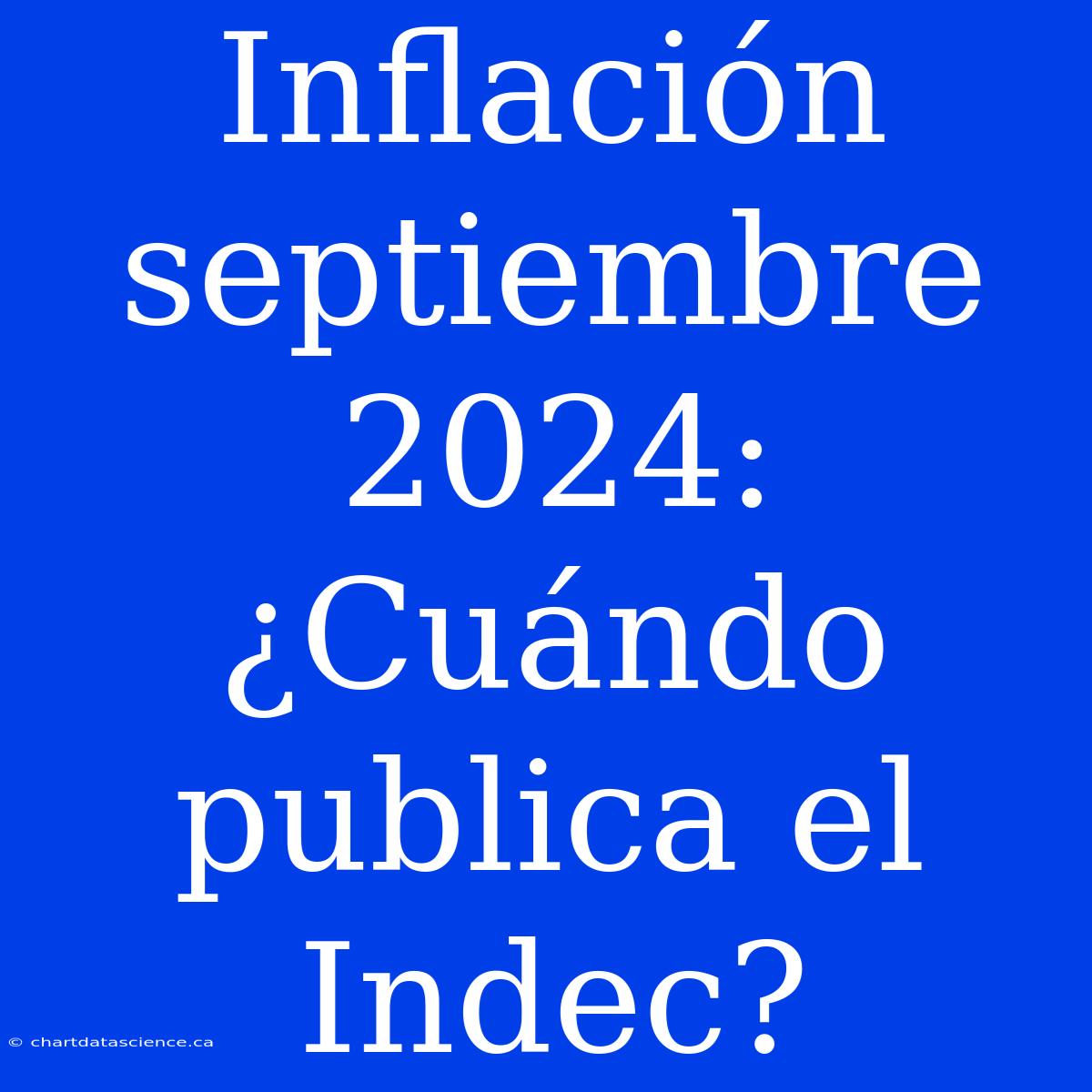 Inflación Septiembre 2024: ¿Cuándo Publica El Indec?