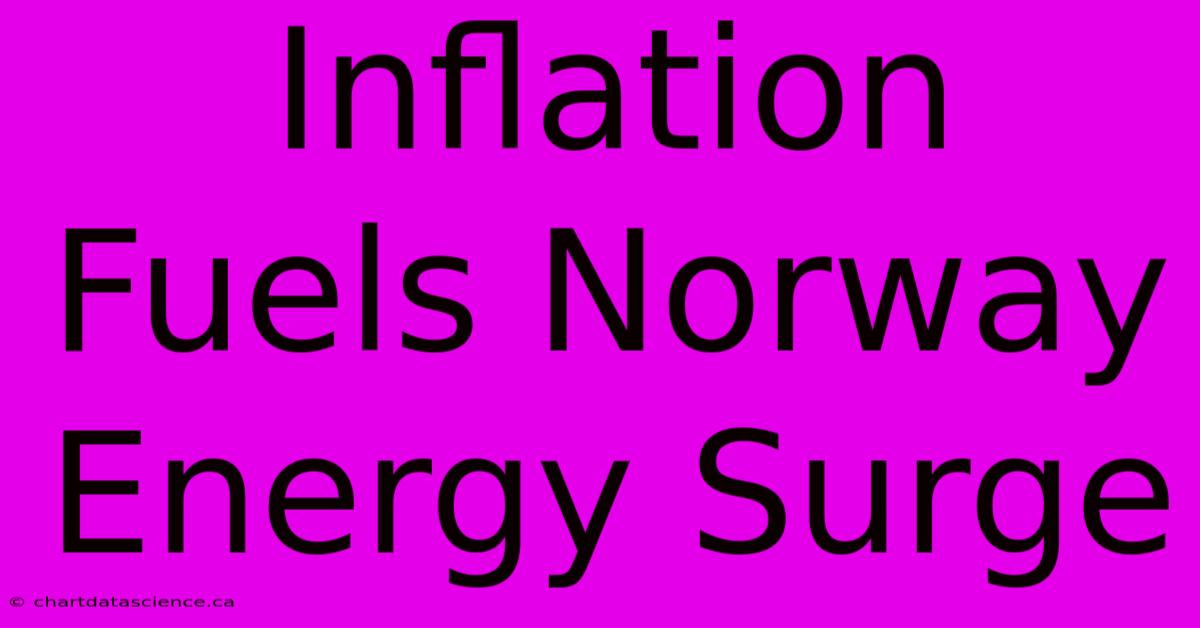 Inflation Fuels Norway Energy Surge