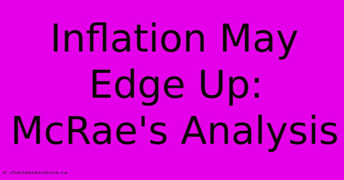 Inflation May Edge Up: McRae's Analysis