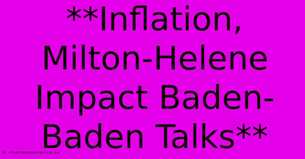 **Inflation, Milton-Helene Impact Baden-Baden Talks**