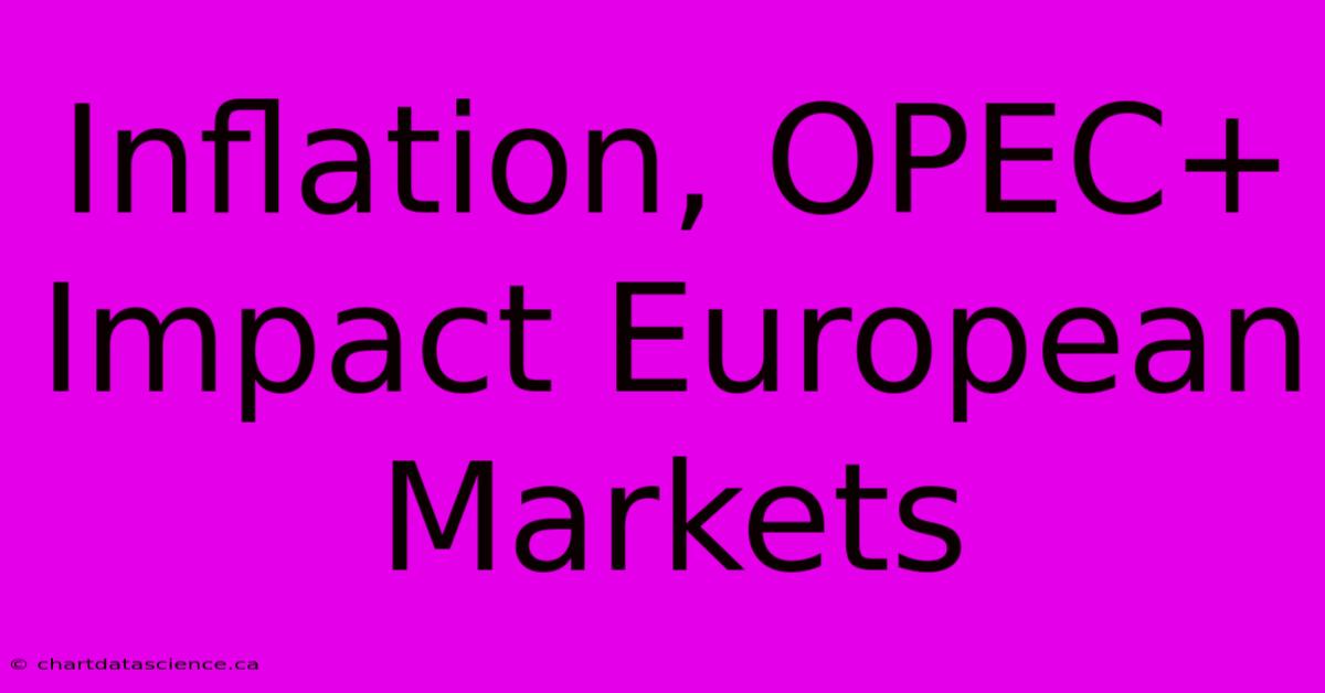 Inflation, OPEC+ Impact European Markets