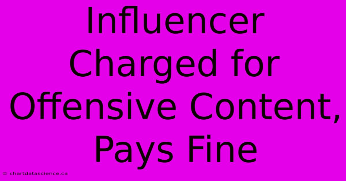 Influencer Charged For Offensive Content, Pays Fine