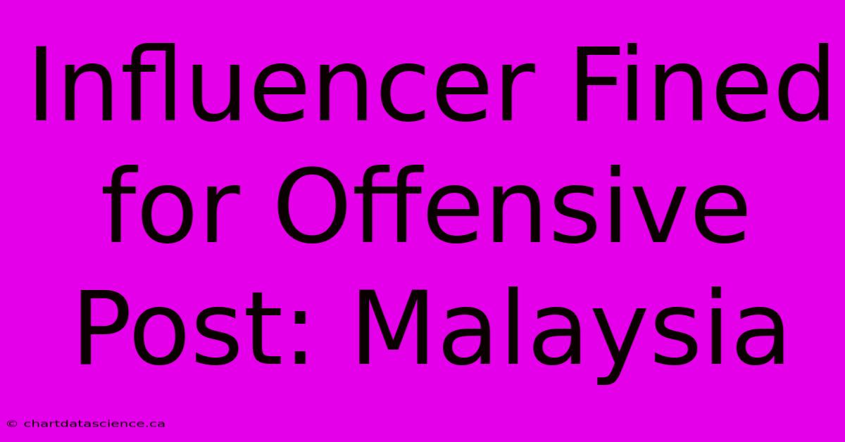 Influencer Fined For Offensive Post: Malaysia 