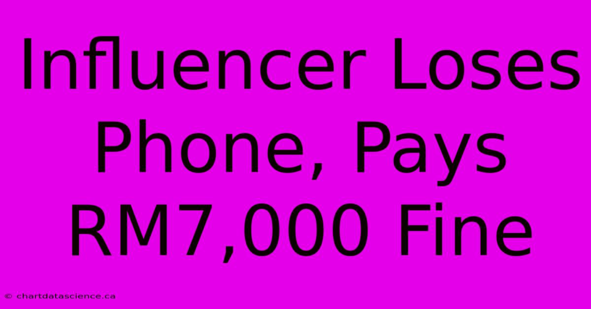 Influencer Loses Phone, Pays RM7,000 Fine