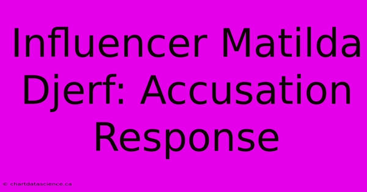 Influencer Matilda Djerf: Accusation Response