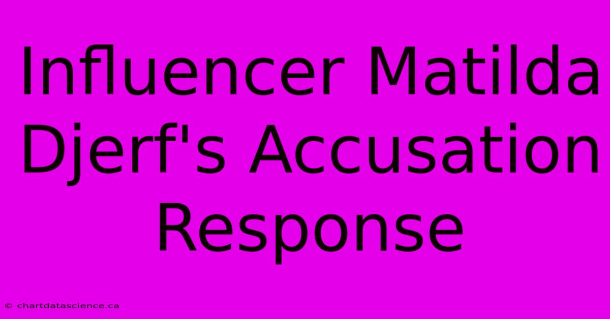 Influencer Matilda Djerf's Accusation Response