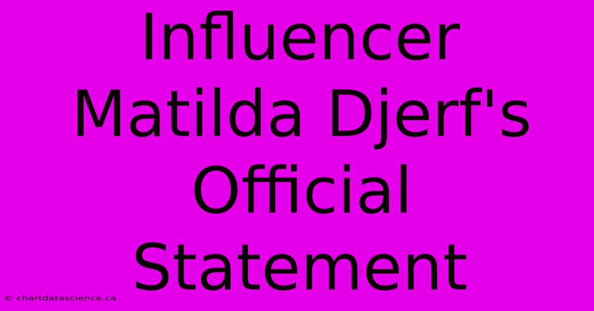 Influencer Matilda Djerf's Official Statement