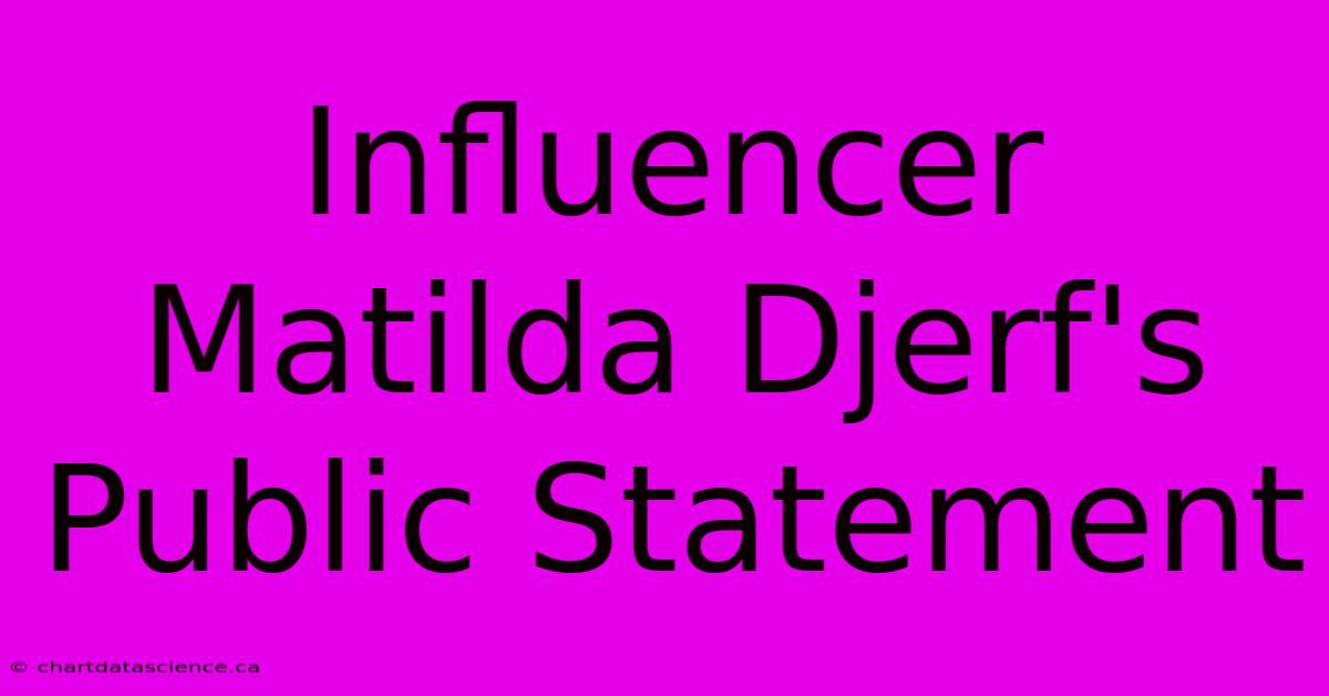 Influencer Matilda Djerf's Public Statement