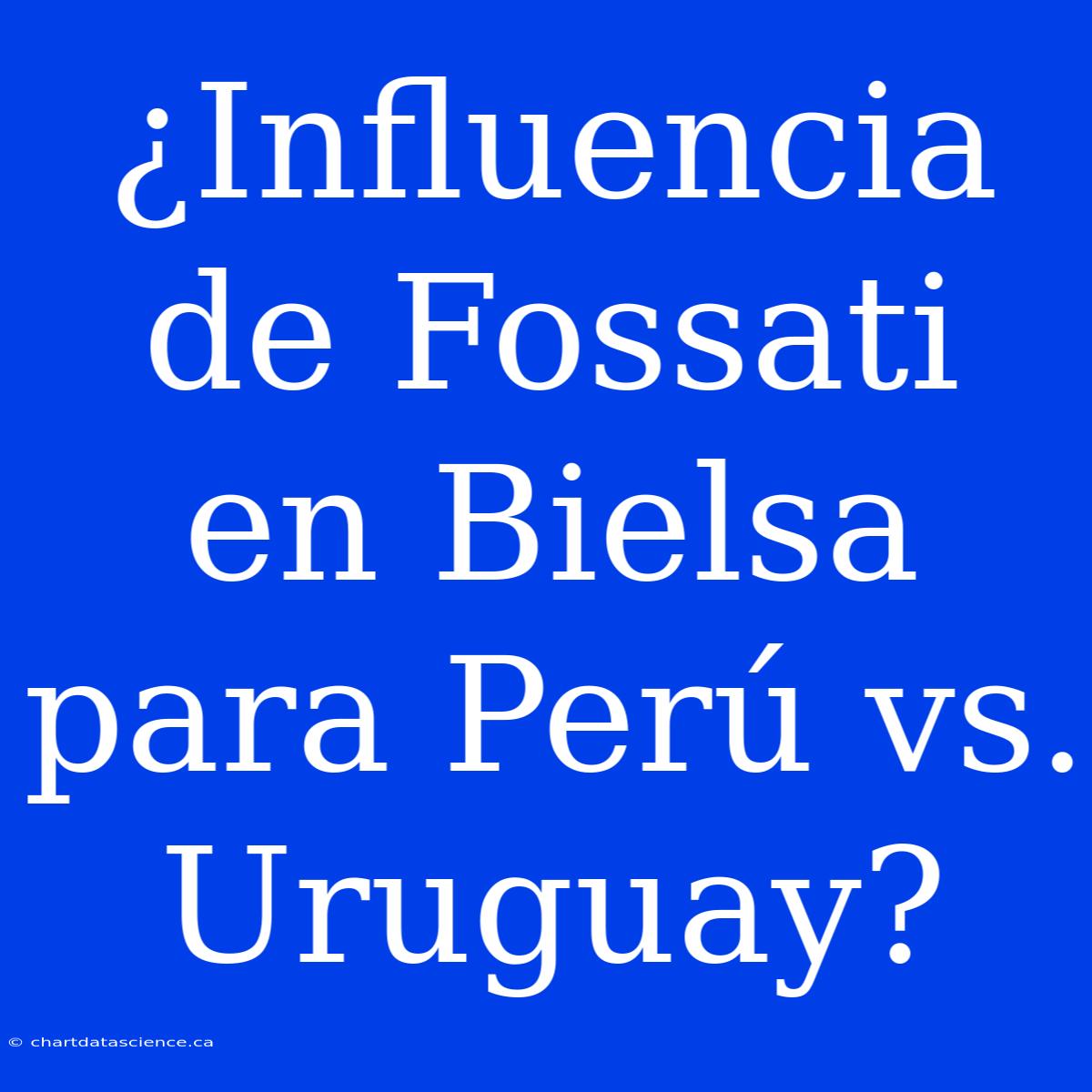 ¿Influencia De Fossati En Bielsa Para Perú Vs. Uruguay?