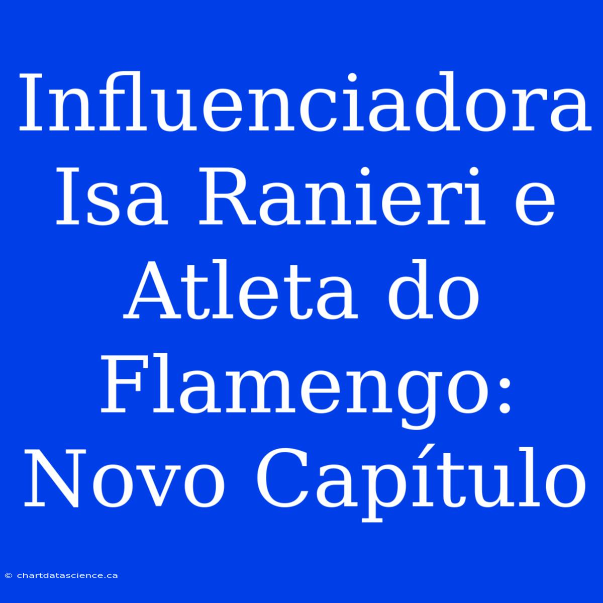 Influenciadora Isa Ranieri E Atleta Do Flamengo: Novo Capítulo