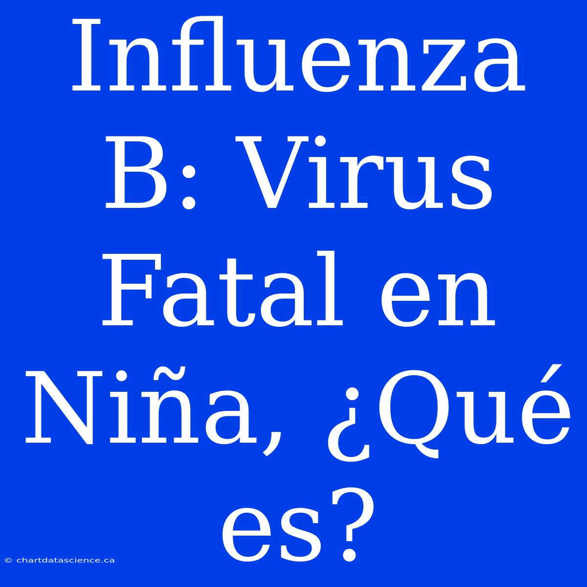 Influenza B: Virus Fatal En Niña, ¿Qué Es?