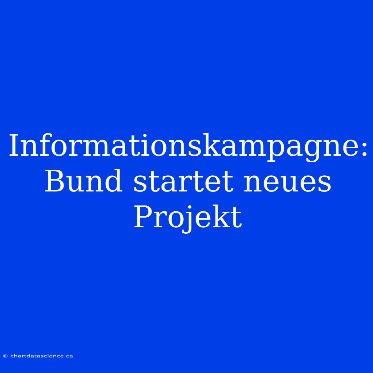 Informationskampagne: Bund Startet Neues Projekt