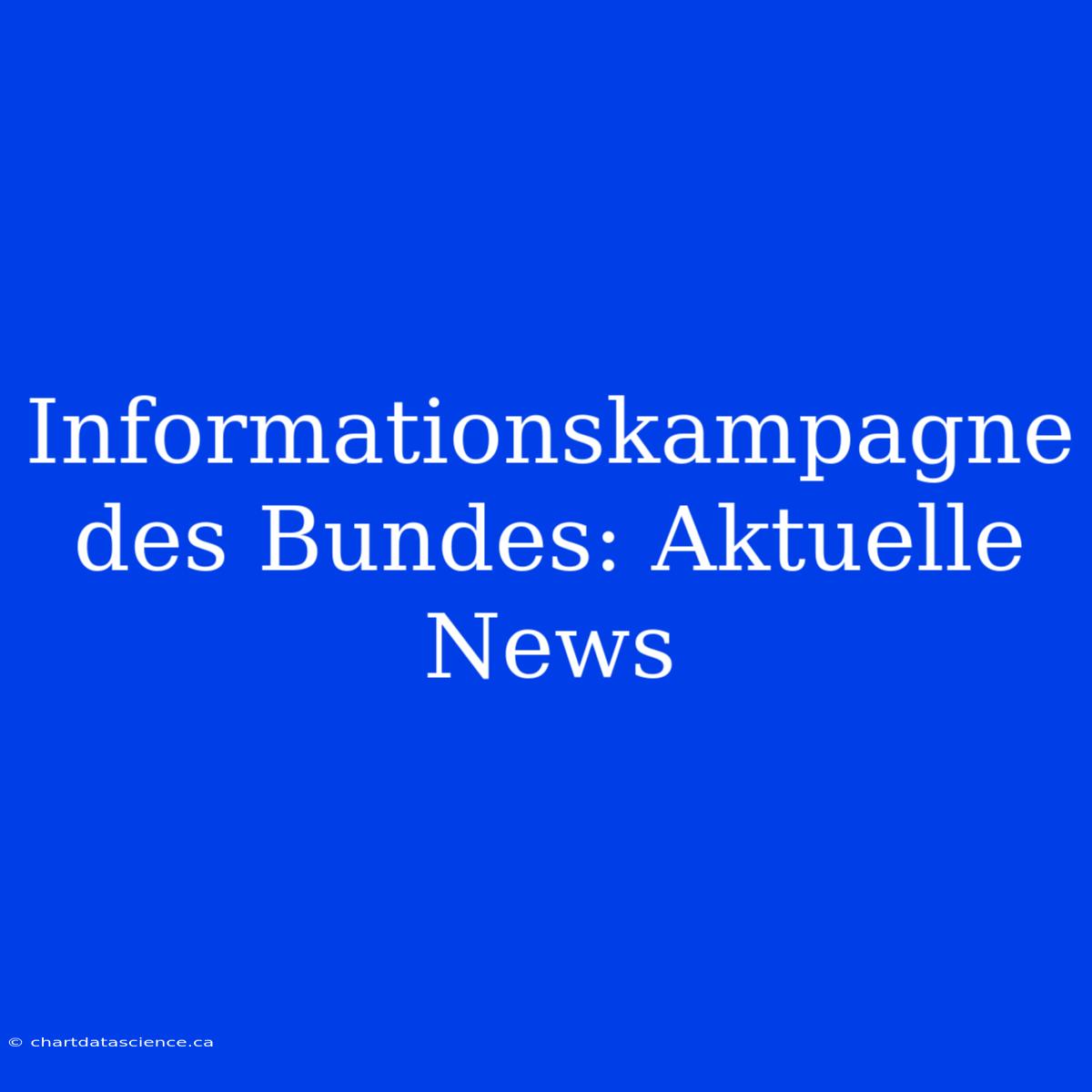 Informationskampagne Des Bundes: Aktuelle News