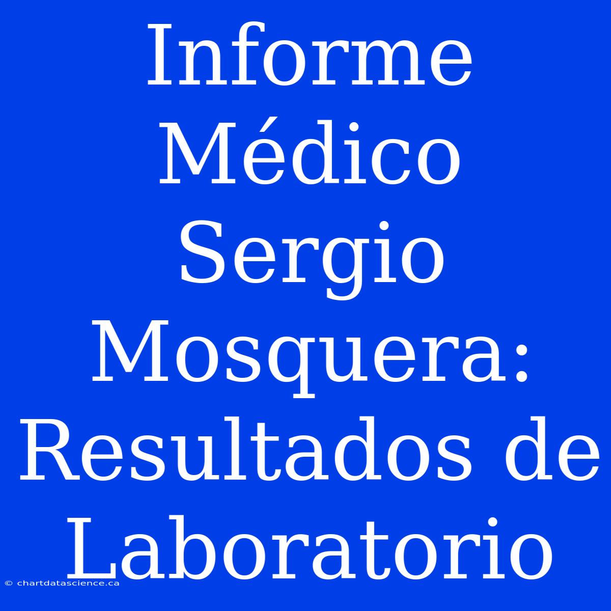 Informe Médico Sergio Mosquera: Resultados De Laboratorio