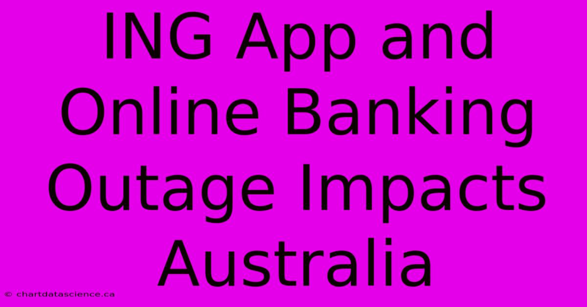 ING App And Online Banking Outage Impacts Australia