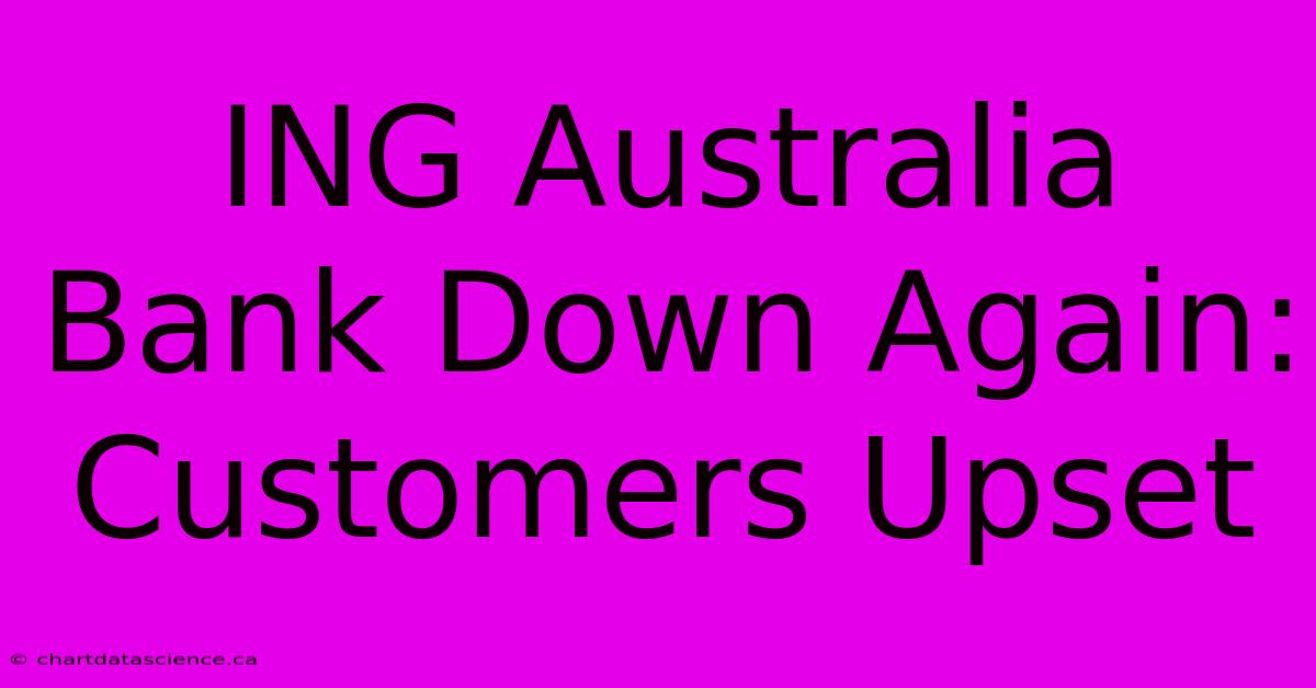 ING Australia Bank Down Again: Customers Upset