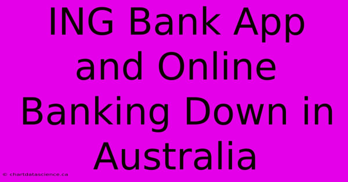 ING Bank App And Online Banking Down In Australia