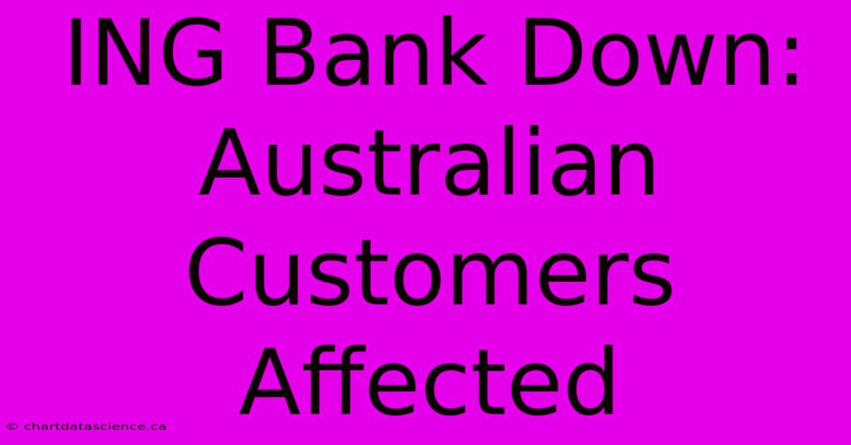 ING Bank Down: Australian Customers Affected 