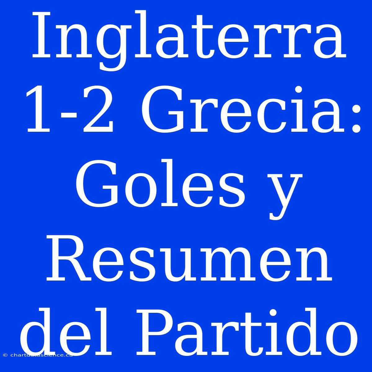 Inglaterra 1-2 Grecia: Goles Y Resumen Del Partido