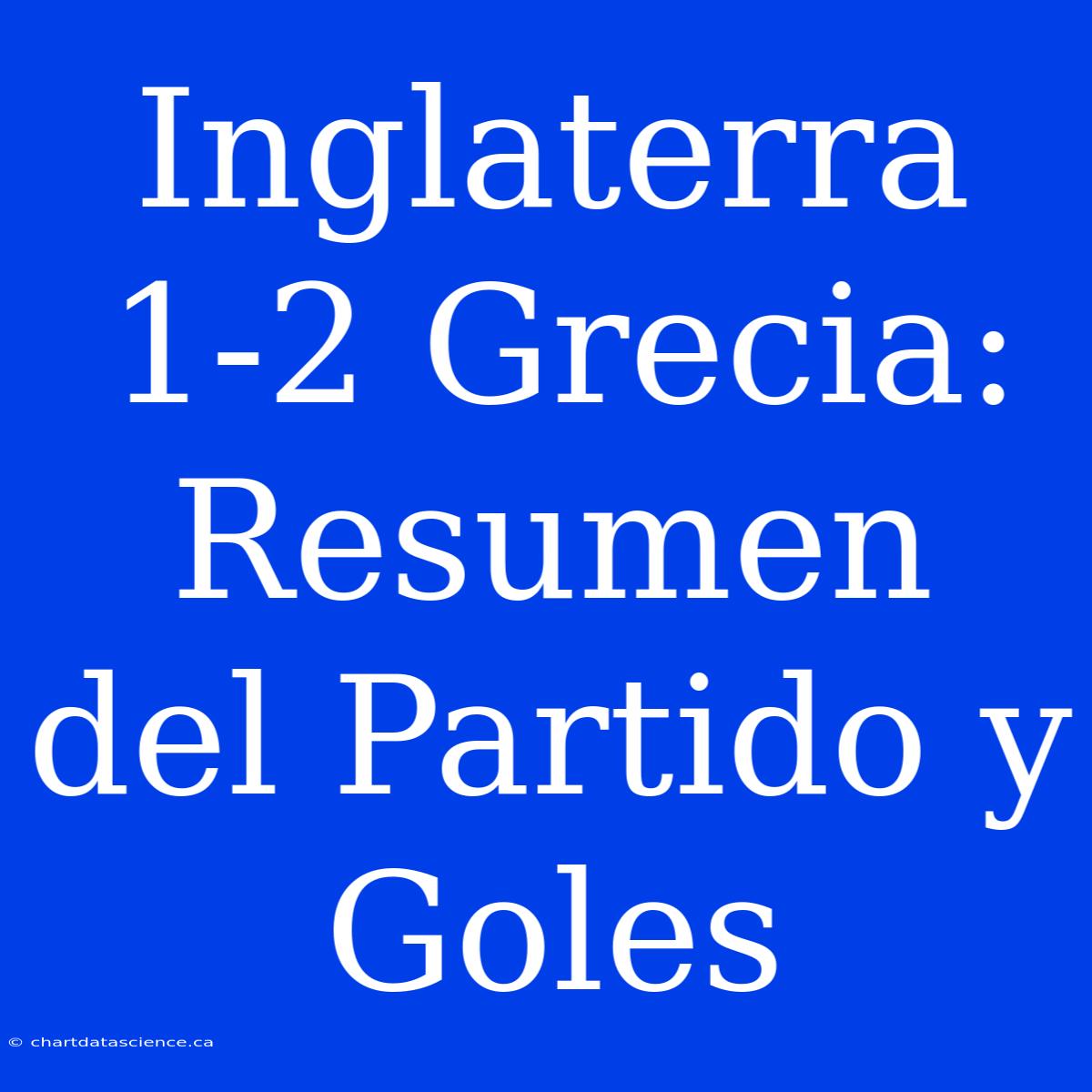 Inglaterra 1-2 Grecia: Resumen Del Partido Y Goles