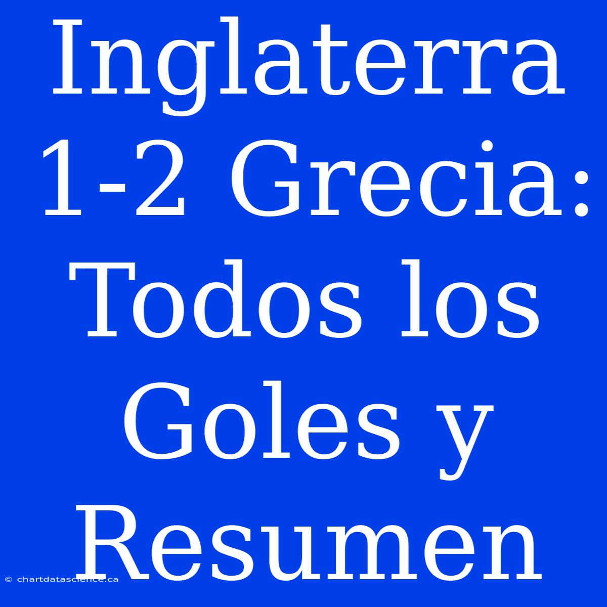 Inglaterra 1-2 Grecia: Todos Los Goles Y Resumen