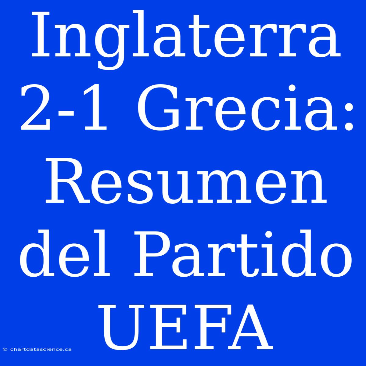 Inglaterra 2-1 Grecia: Resumen Del Partido UEFA