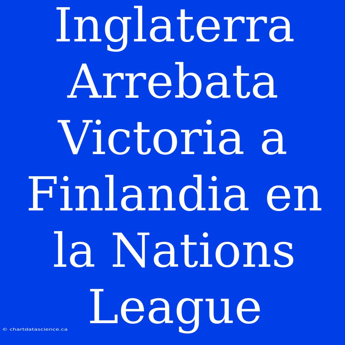 Inglaterra Arrebata Victoria A Finlandia En La Nations League