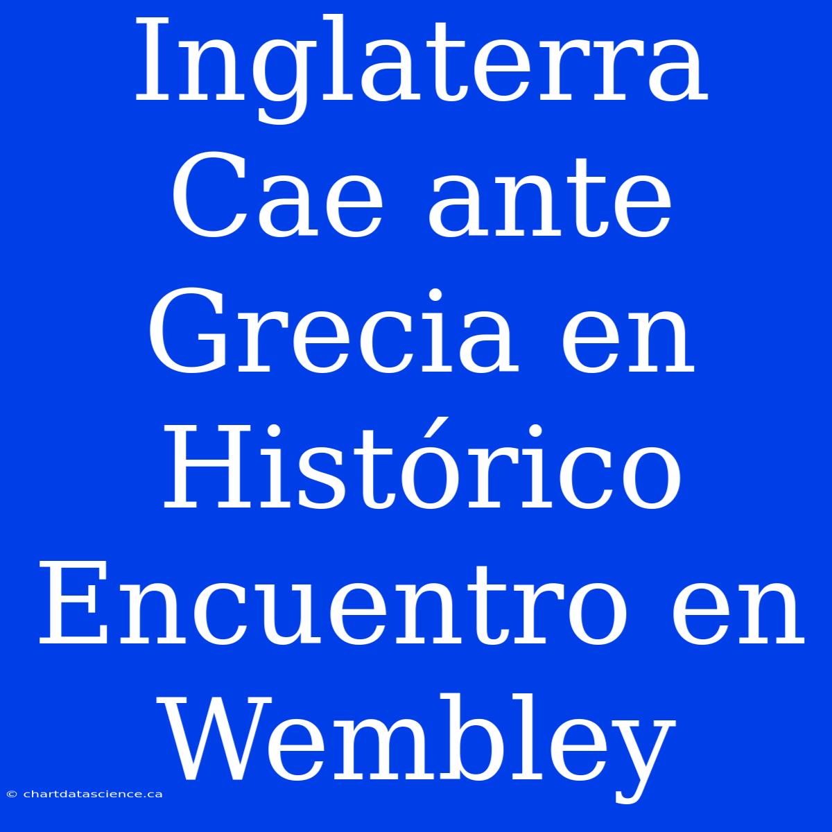 Inglaterra Cae Ante Grecia En Histórico Encuentro En Wembley