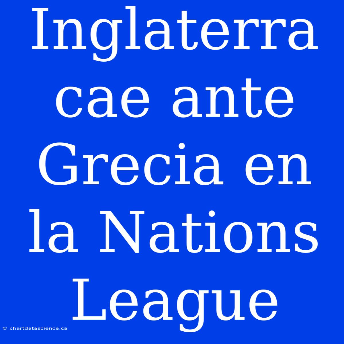 Inglaterra Cae Ante Grecia En La Nations League