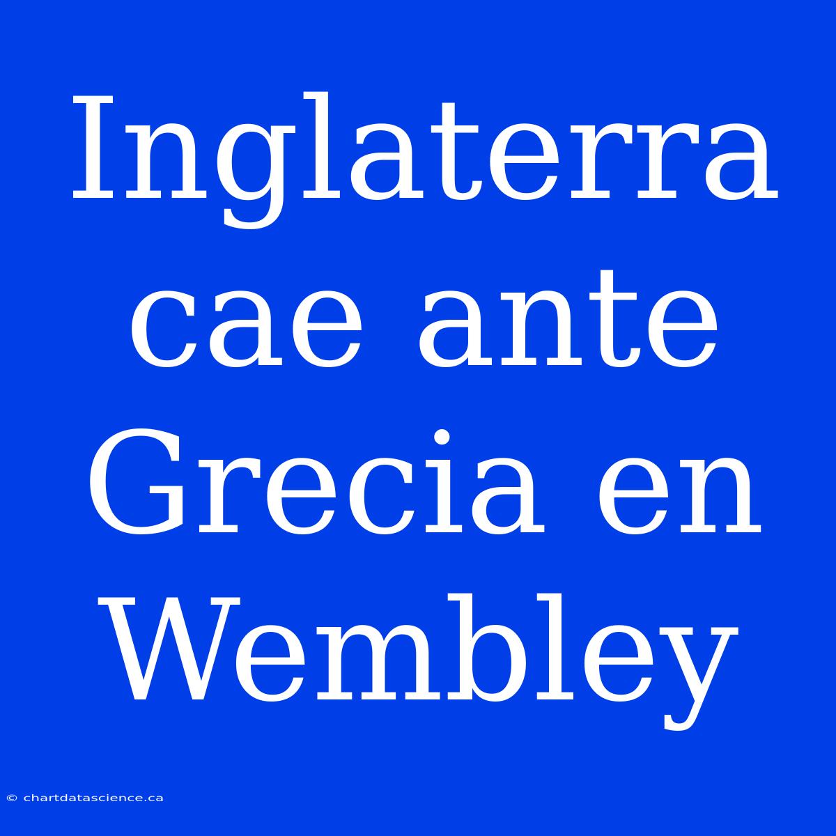 Inglaterra Cae Ante Grecia En Wembley