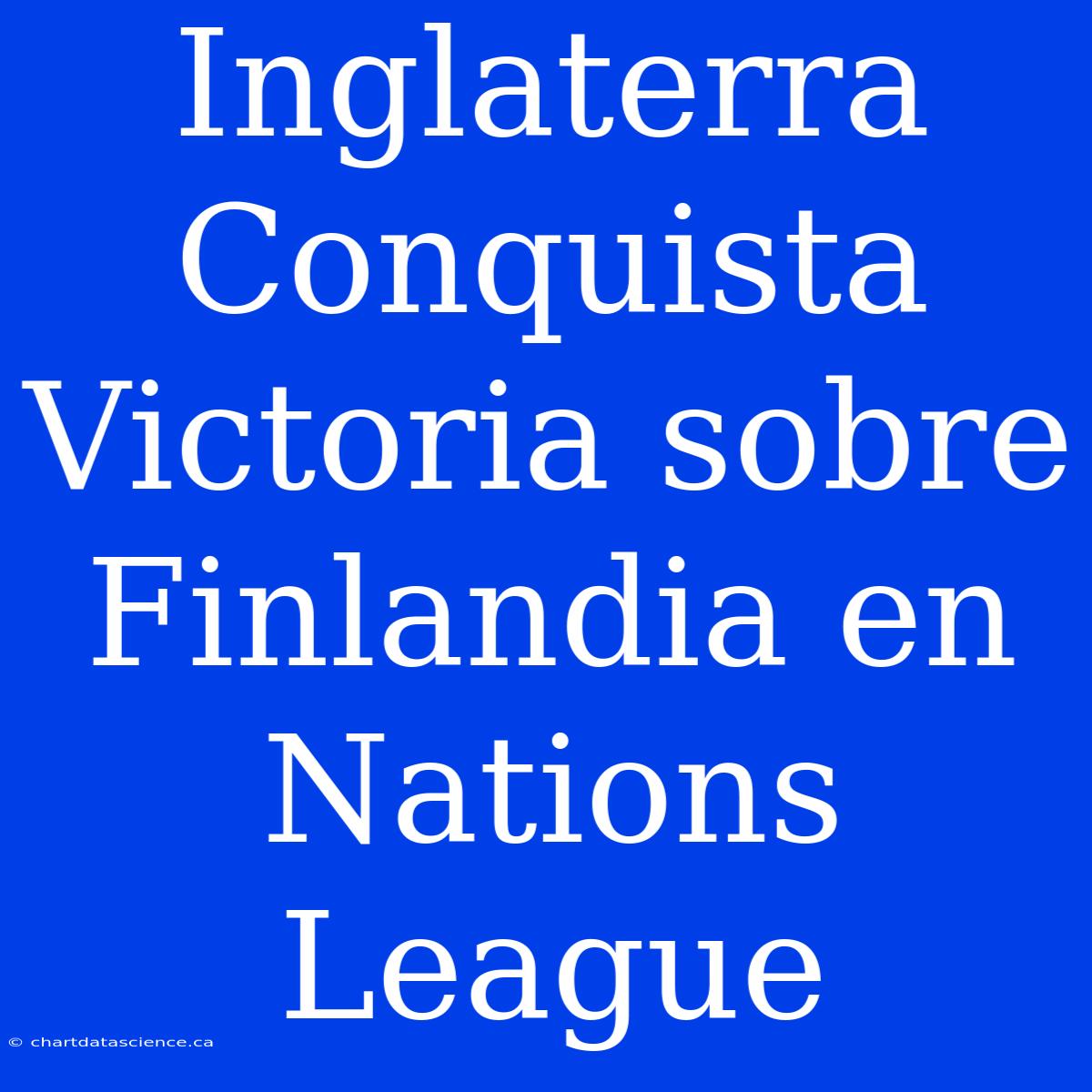 Inglaterra Conquista Victoria Sobre Finlandia En Nations League