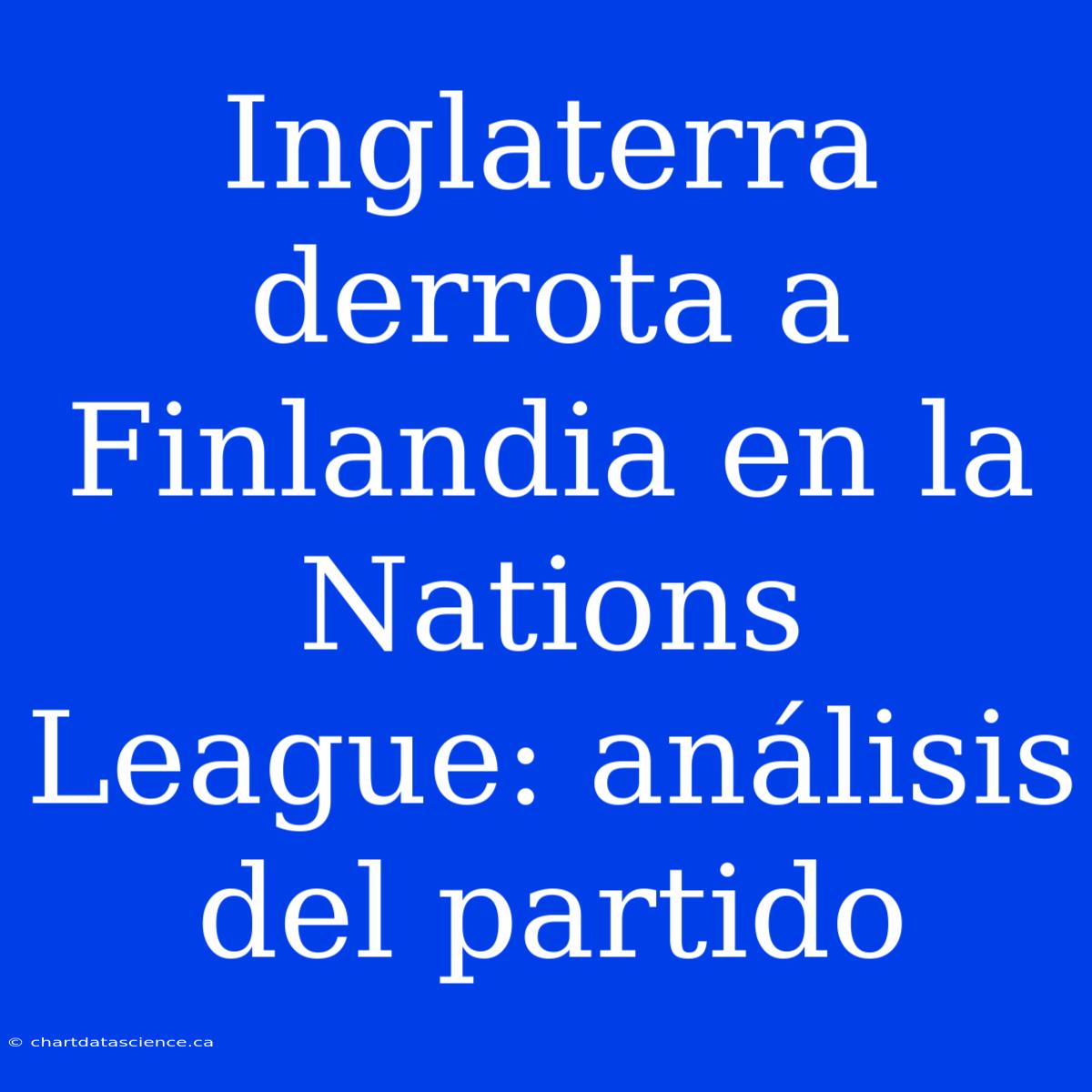 Inglaterra Derrota A Finlandia En La Nations League: Análisis Del Partido