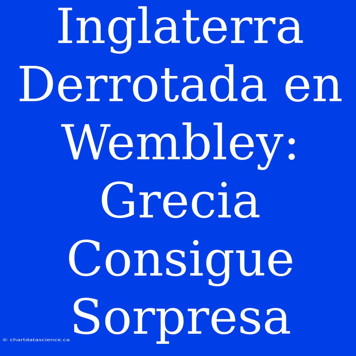 Inglaterra Derrotada En Wembley: Grecia Consigue Sorpresa