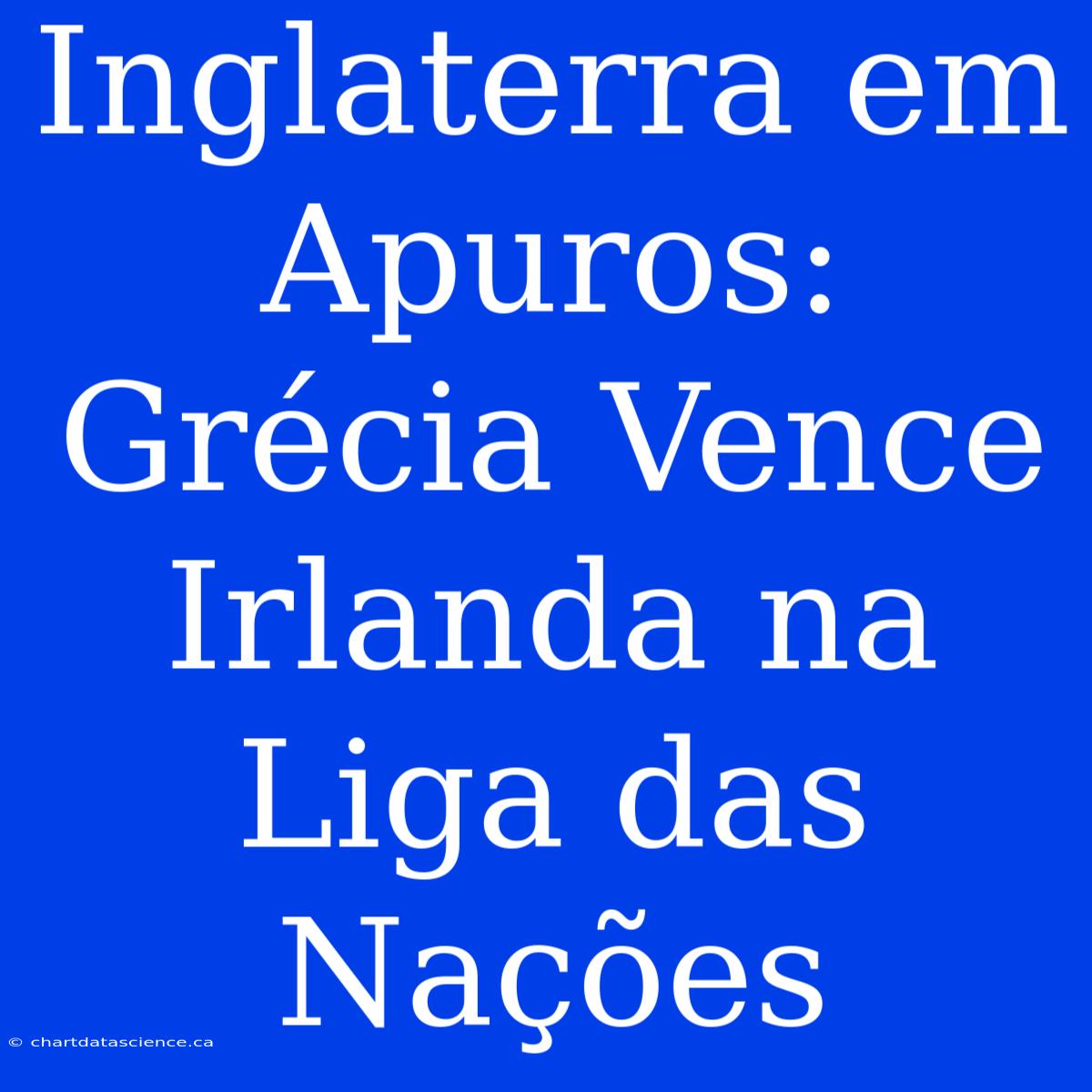 Inglaterra Em Apuros: Grécia Vence Irlanda Na Liga Das Nações