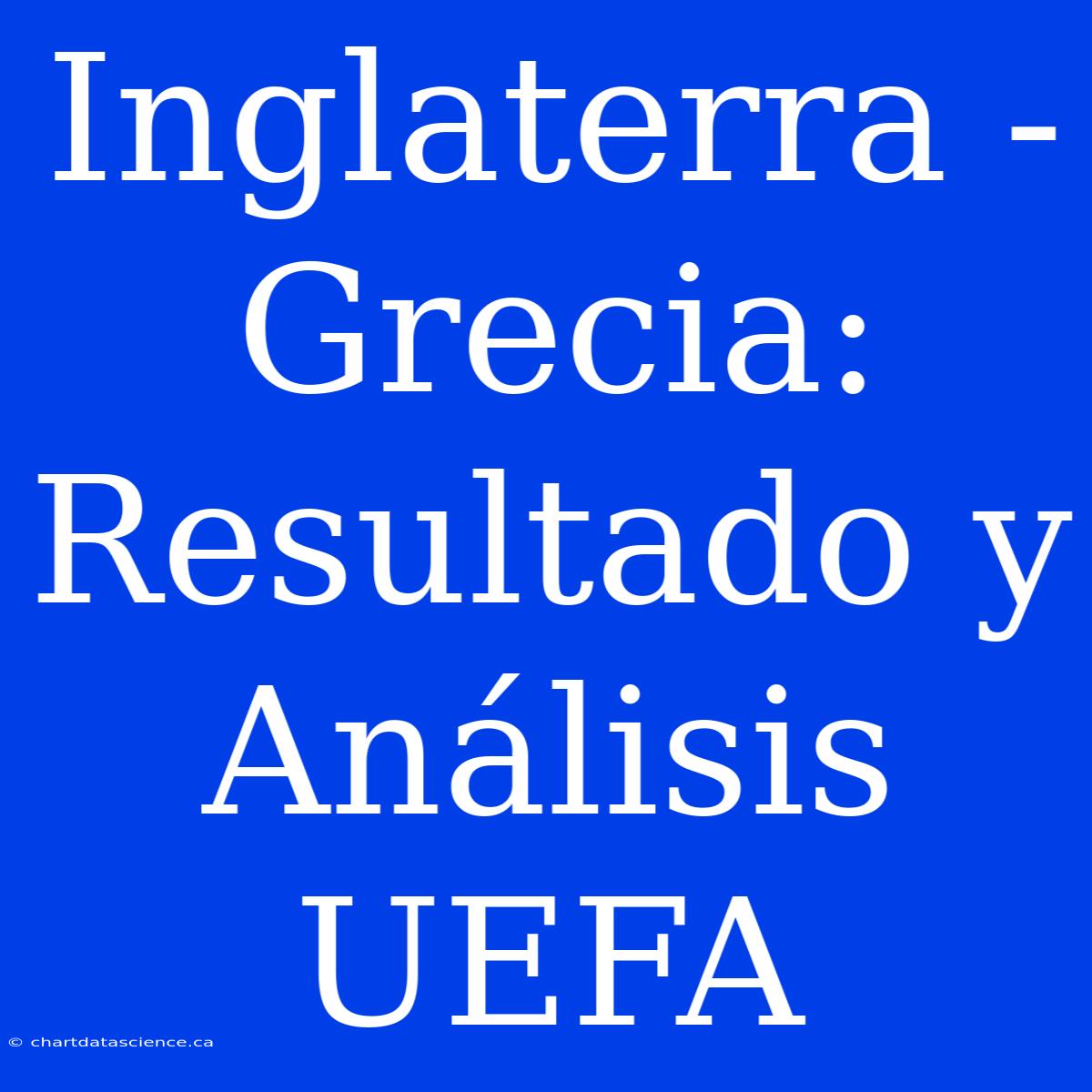 Inglaterra - Grecia: Resultado Y Análisis UEFA