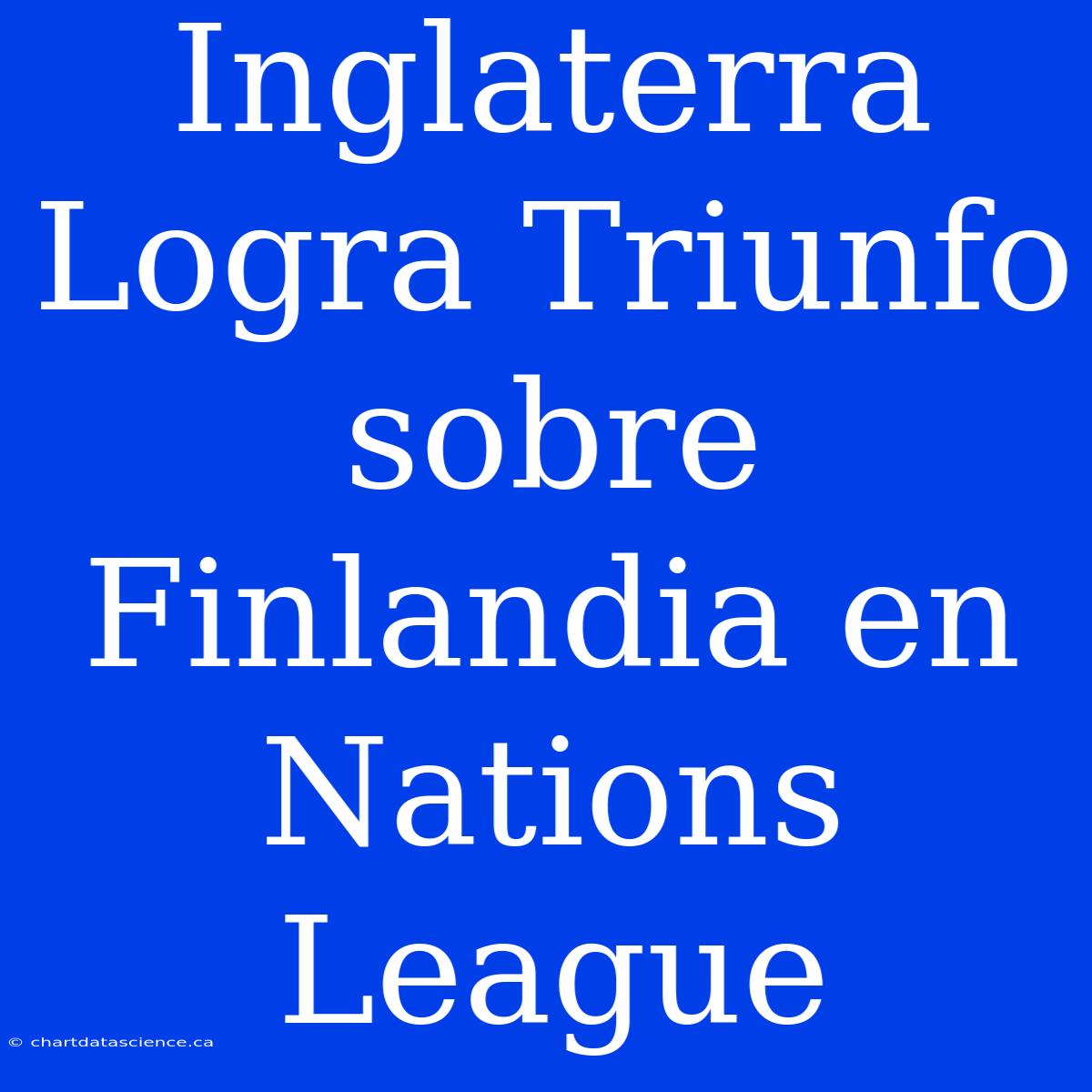 Inglaterra Logra Triunfo Sobre Finlandia En Nations League