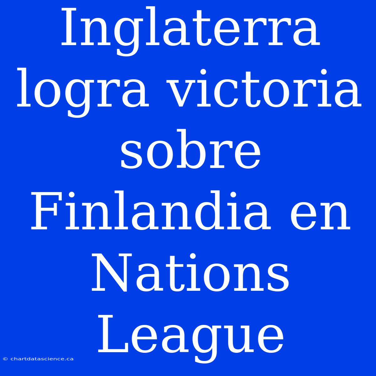 Inglaterra Logra Victoria Sobre Finlandia En Nations League